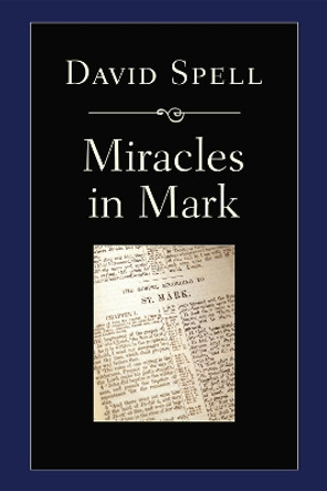 Miracles in Mark by David Spell 9781498252867