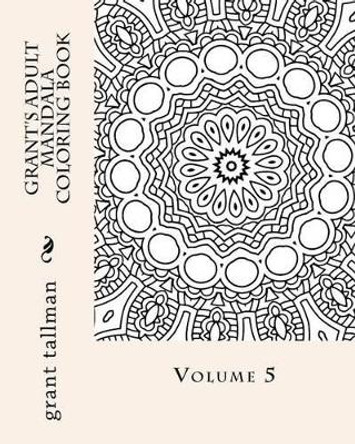 Grant's adult mandala coloring book vol 5 by Grant Tallman 9781530160617