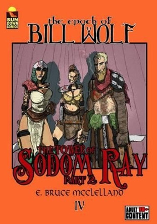 The Epoch of Bill Wolf IV: The Tower of Sodom Ray: Part 2 by E Bruce McClelland 9781530645589