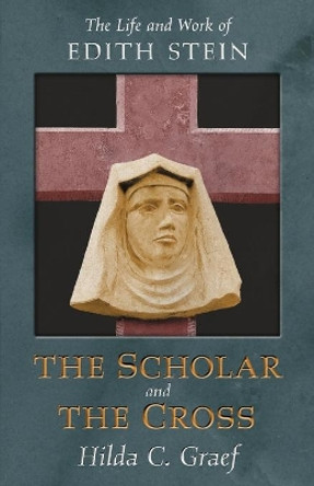 The Scholar and the Cross: The Life and Work of Edith Stein by Hilda Graef 9781621387527