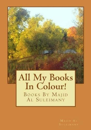 All My Books in Colour!: Books by Majid Al Suleimany by Majid Al Suleimany Mba 9781530755790