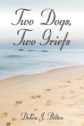 Two Dogs, Two Griefs by Debra J Bilton 9781647181406