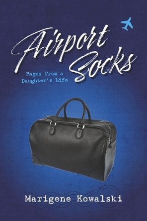 Airport Socks: Pages from a Daughter's Life by Marigene Kowalski 9781667841458