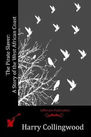 The Pirate Slaver: A Story of the West African Coast by Harry Collingwood 9781523898848