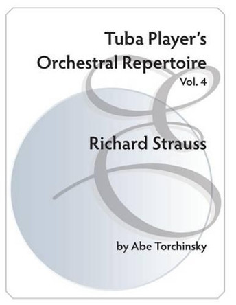 Tuba Player's Orchestral Repertoire: Vol. 4 Richard Strauss by Abe Torchinsky 9781514187944