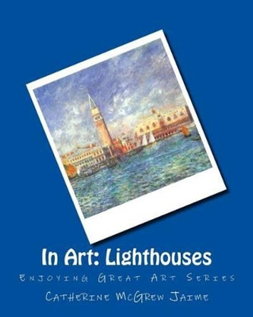 In Art: Lighthouses by Mrs Catherine McGrew Jaime 9781496144256