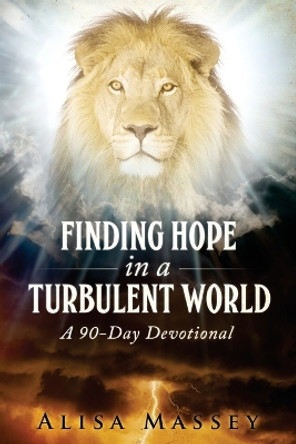 Finding Hope in a Turbulent World: A Ninety-Day Devotional by Alisa Nicole Massey 9781530891283