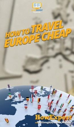 How to Travel Europe Cheap by Howexpert 9781647582050