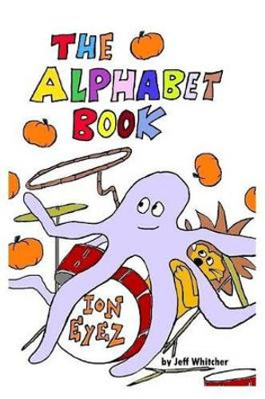 The Alphabet Book by Jeff S Whitcher 9781508437116