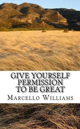 Give Yourself Permission To Be Great by Marcello Williams 9781508449782