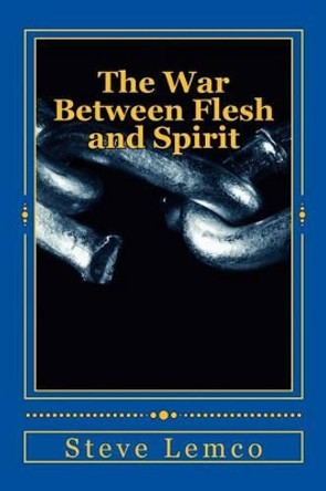 The War Between Flesh and Spirit by Steve Lemco 9781508577805