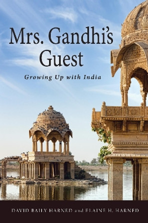 Mrs. Gandhi's Guest: Growing Up with India by David Baily Harned 9781625647337
