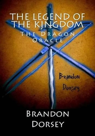 The Legend of the Kingdom: The Dragon Oracle by Brandon D Dorsey 9781507586792