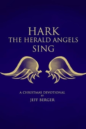 Hark the Herald Angels Sing; A Christmas Devotional by Jeff Berger 9781507602027