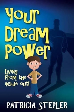 Your Dream Power: Living From the Inside Out! by Patricia Stepler 9781507779163