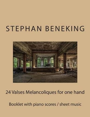 Stephan Beneking: 24 Valses Melancoliques for One Hand Alone: Beneking: Booklet with Piano Scores / Sheet Music of 24 Valses Melancoliques for One Hand Alone by Stephan Beneking 9781514132074