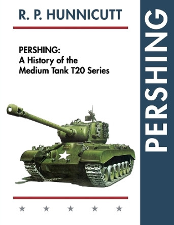 Pershing: A History of the Medium Tank T20 Series by R P Hunnicutt 9781626541672