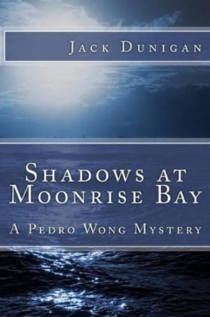 Shadows at Moonrise Bay: A Pedro Wong Mystery by Jack Dunigan 9781497386051