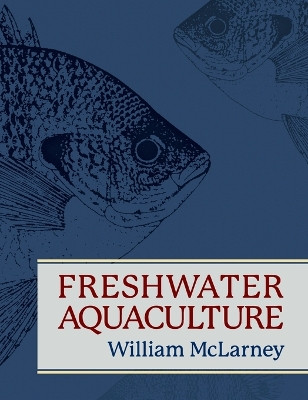Freshwater Aquaculture: A Handbook for Small Scale Fish Culture in North America by William McLarney 9781626542327