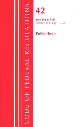 Code of Federal Regulations, Title 42 Public Health 482-End, Revised as of October 1, 2020 by Office of the Federal Register (U S ) 9781641436991