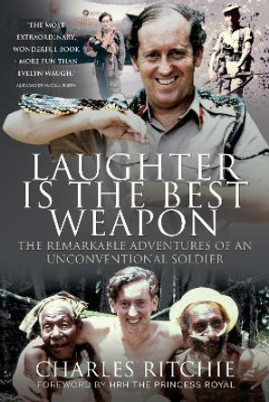 Laughter is the Best Weapon: The Remarkable Adventures of an Unconventional Soldier by Charles Ritchie