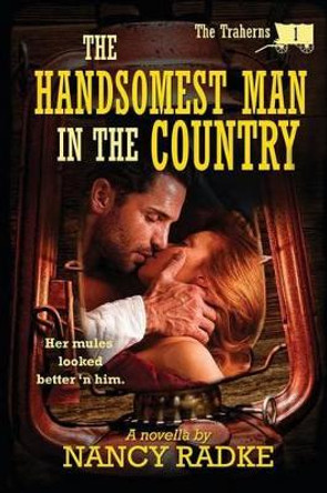 The Handsomest Man in the Country: The Traherns #1 by Nancy L Radke 9781484108956