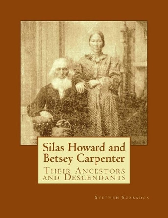 Silas Howard and Betsey Carpenter: Their Ancestors and Descendants by Stephen Szabados 9781492225140