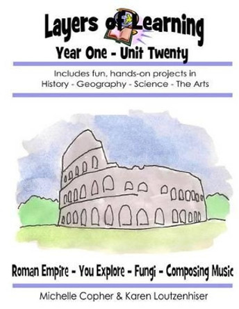 Layers of Learning Year One Unit Twenty: Roman Empire, You Explore, Fungi, Composing Music by Michelle Copher 9781495291470