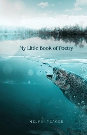 My Little Book of Poetry by Melvin Yeager 9781648041914