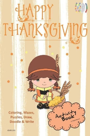 Happy Thanksgiving Activity Book Coloring, Mazes, Puzzles, Draw, Doodle and Write: Creative Noggins for Kids Thanksgiving Holiday Coloring Book with Cartoon Pictures Cntg206 by Digital Bread 9781729417409