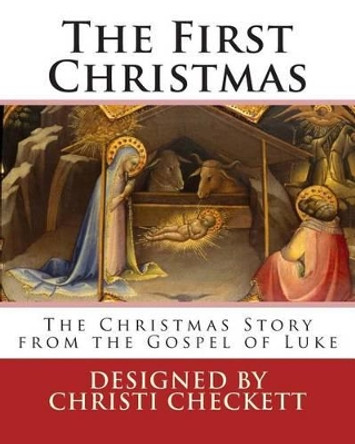 The First Christmas: The Christmas Story from the Gospel of Luke by Christi Checkett 9781496132307