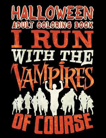 Halloween Adult Coloring Book I Run with the Vampires of Course: Halloween Coloring Book for Adults with Fantasy Style Spiritual Line Art Drawings by Adam and Marky 9781728999906