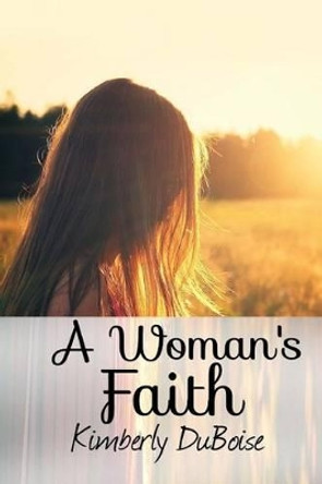 A Woman's Faith by Kimberly Lynn Duboise 9781499218794