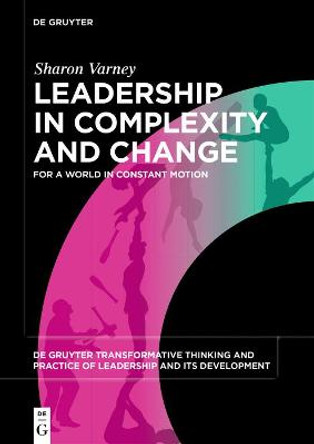 Leadership in Complexity and Change: For a world in constant motion by Sharon Varney