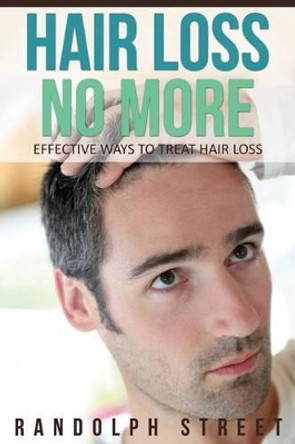 Hair Loss No More: Effective Ways to Treat Hair Loss by Streete Randolph 9781630222338