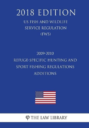 2009-2010 Refuge-Specific Hunting and Sport Fishing Regulations Additions (US Fish and Wildlife Service Regulation) (FWS) (2018 Edition) by The Law Library 9781729563441