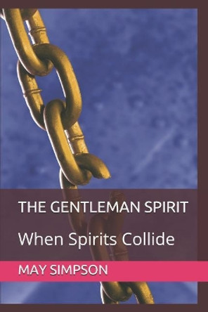 The Gentleman Spirit: When Spirits Collide by May Darlene Simpson 9781729431870