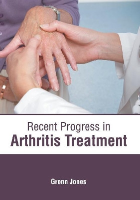 Recent Progress in Arthritis Treatment by Grenn Jones 9781632417169
