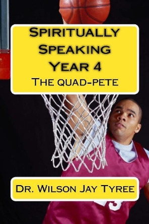 Spiritually Speaking - Year 4: The Quad-Pete by Dr Wilson Jay Tyree 9781729564066