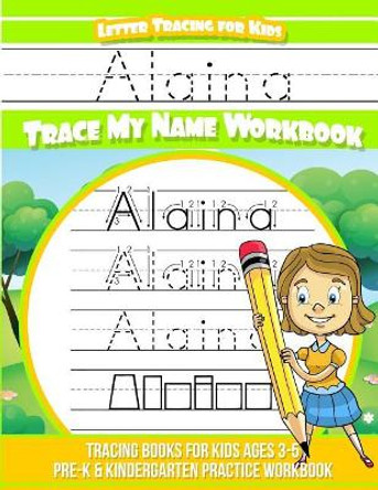 Alaina Letter Tracing for Kids Trace my Name Workbook: Tracing Books for Kids ages 3 - 5 Pre-K & Kindergarten Practice Workbook by Elise Garcia 9781718658424