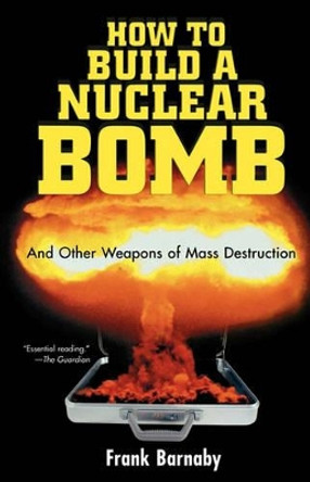 How to Build a Nuclear Bomb by Dr. Frank Barnaby 9781560256038