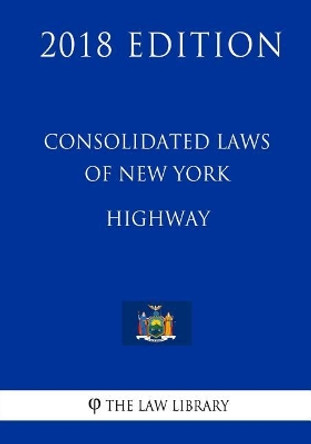 Consolidated Laws of New York - Highway (2018 Edition) by The Law Library 9781718726277