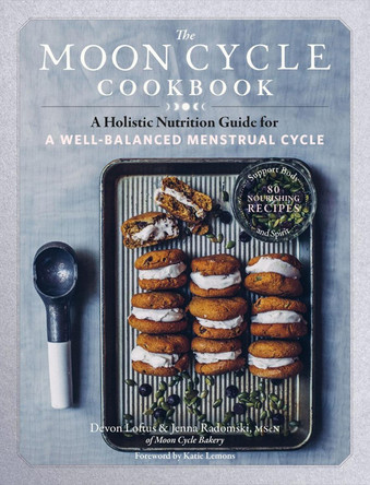 Moon Cycle Cookbook: A Holistic Nutrition Guide for a Well-Balanced Menstrual Cycle by Devon Loftus