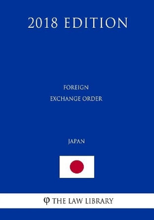 Foreign Exchange Order (Japan) (2018 Edition) by The Law Library 9781729654873