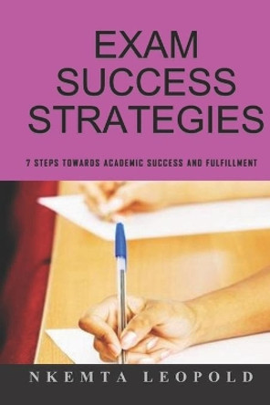 Exam Success Strategies: 7 steps towards academic success and fulfillment by Nkemta Leopold 9781699876329