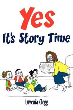 Yes It's Story Time by Luvenia Clegg 9781479121670