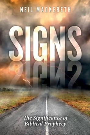Signs: The Significance of Biblical Prophecy by Neil Mackereth 9781515016762
