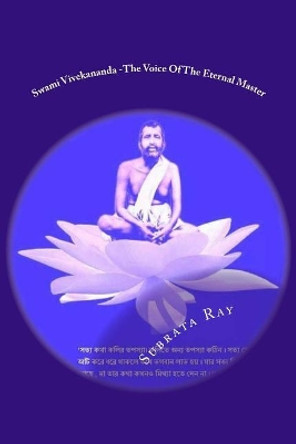 Swami Vivekananda -The Voice Of The Eternal Master: Swami Vivekananda by Subrata Ray 9781505544695