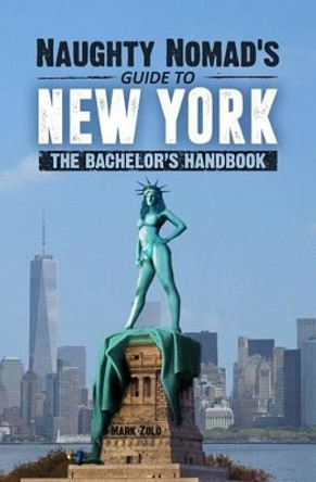 Naughty Nomad's Guide to New York City: How to get laid and party like a rock star in NYC. by Mark Zolo 9781517248260