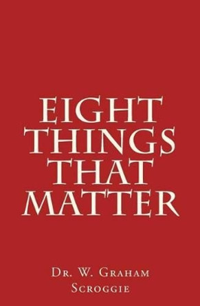 Eight Things That Matter by W Graham Scroggie 9781500741334